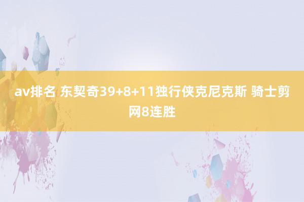 av排名 东契奇39+8+11独行侠克尼克斯 骑士剪网8连胜