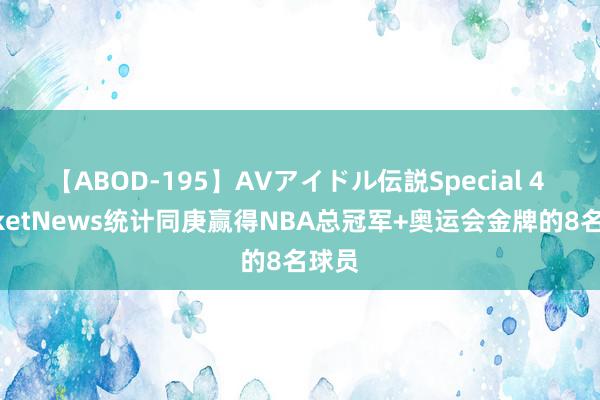 【ABOD-195】AVアイドル伝説Special 4 BasketNews统计同庚赢得NBA总冠军+奥运会金牌的8名球员