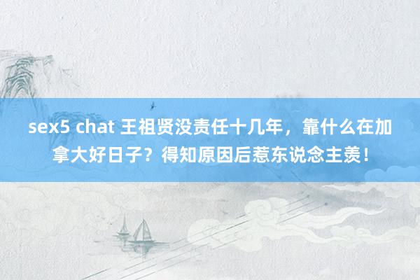 sex5 chat 王祖贤没责任十几年，靠什么在加拿大好日子？得知原因后惹东说念主羡！